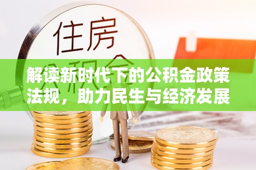 黑龙江解读新时代下的公积金政策法规，助力民生与经济发展