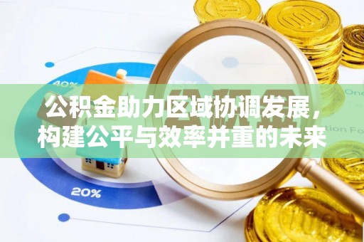 黑龙江公积金助力区域协调发展，构建公平与效率并重的未来
