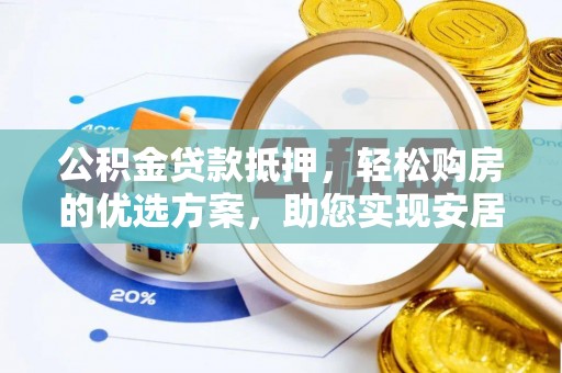 黑龙江公积金贷款抵押，轻松购房的优选方案，助您实现安居梦想
