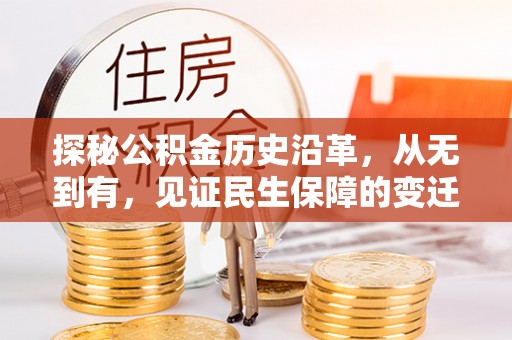 黑龙江探秘公积金历史沿革，从无到有，见证民生保障的变迁
