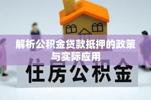 黑龙江解析公积金贷款抵押的政策与实际应用