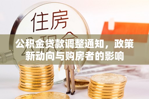 黑龙江公积金贷款调整通知，政策新动向与购房者的影响