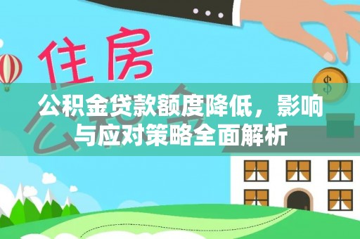 黑龙江公积金贷款额度降低，影响与应对策略全面解析