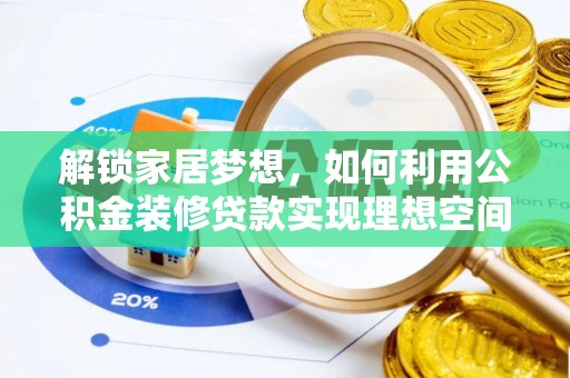 黑龙江解锁家居梦想，如何利用公积金装修贷款实现理想空间