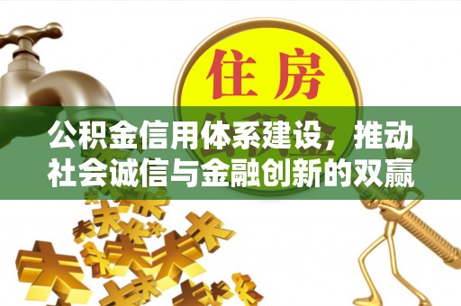 黑龙江公积金信用体系建设，推动社会诚信与金融创新的双赢之道