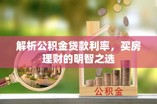 黑龙江解析公积金贷款利率，买房理财的明智之选