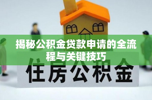 黑龙江揭秘公积金贷款申请的全流程与关键技巧