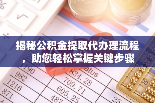黑龙江揭秘公积金提取代办理流程，助您轻松掌握关键步骤