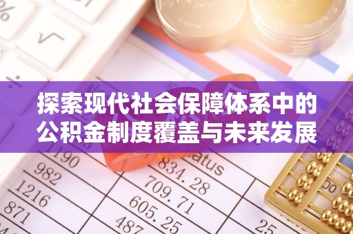 黑龙江探索现代社会保障体系中的公积金制度覆盖与未来发展