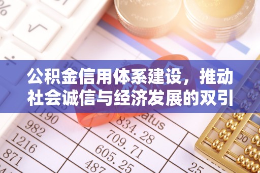 黑龙江公积金信用体系建设，推动社会诚信与经济发展的双引擎