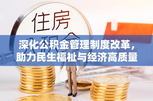 黑龙江深化公积金管理制度改革，助力民生福祉与经济高质量发展