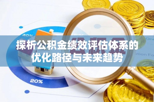 黑龙江探析公积金绩效评估体系的优化路径与未来趋势