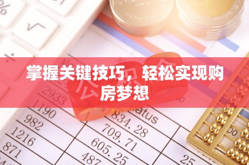 黑龙江掌握关键技巧，轻松实现购房梦想