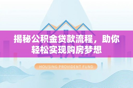黑龙江揭秘公积金贷款流程，助你轻松实现购房梦想