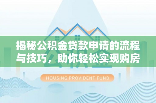 黑龙江揭秘公积金贷款申请的流程与技巧，助你轻松实现购房梦
