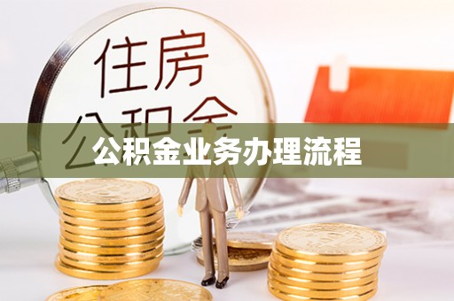 黑龙江公积金业务办理流程