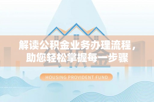 黑龙江解读公积金业务办理流程，助您轻松掌握每一步骤