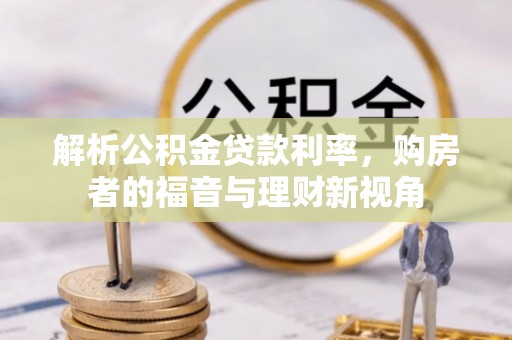 黑龙江解析公积金贷款利率，购房者的福音与理财新视角