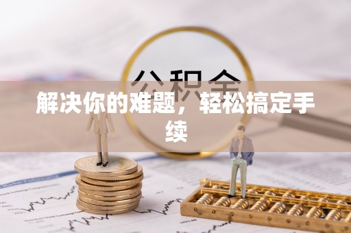 黑龙江解决你的难题，轻松搞定手续
