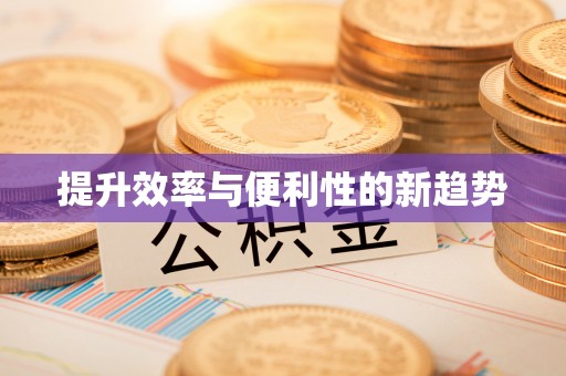 黑龙江提升效率与便利性的新趋势