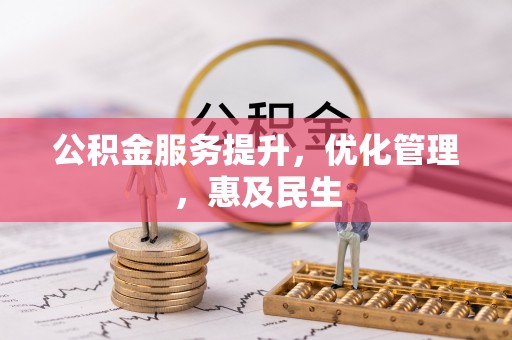 黑龙江公积金服务提升，优化管理，惠及民生