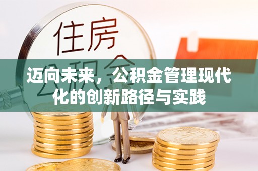 黑龙江迈向未来，公积金管理现代化的创新路径与实践