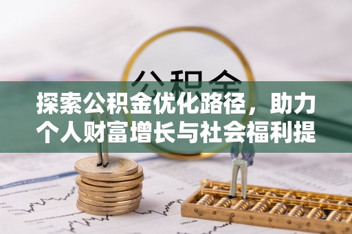 黑龙江探索公积金优化路径，助力个人财富增长与社会福利提升