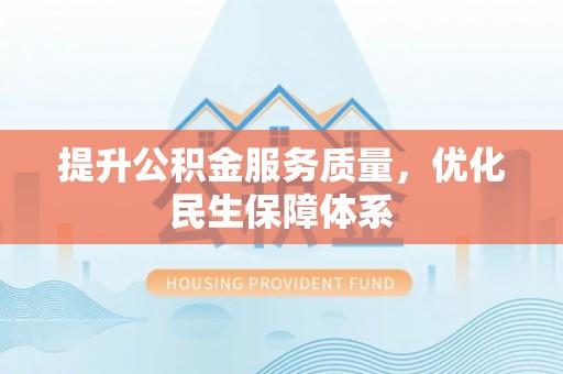 黑龙江提升公积金服务质量，优化民生保障体系
