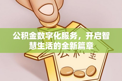 黑龙江公积金数字化服务，开启智慧生活的全新篇章
