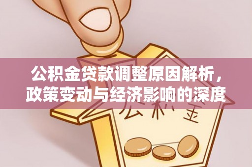 黑龙江公积金贷款调整原因解析，政策变动与经济影响的深度探讨