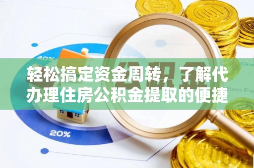 黑龙江轻松搞定资金周转，了解代办理住房公积金提取的便捷之道