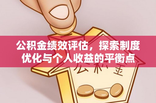 黑龙江公积金绩效评估，探索制度优化与个人收益的平衡点