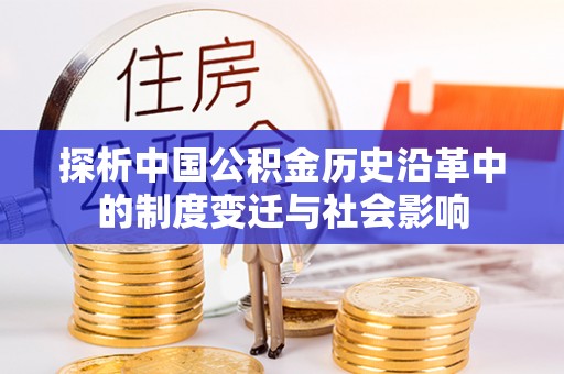黑龙江探析中国公积金历史沿革中的制度变迁与社会影响