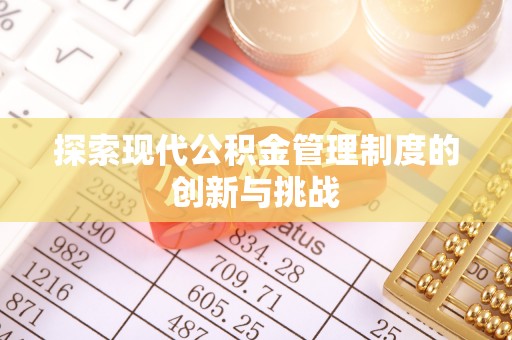 黑龙江探索现代公积金管理制度的创新与挑战