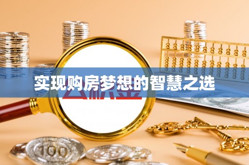 黑龙江实现购房梦想的智慧之选