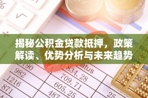 黑龙江揭秘公积金贷款抵押，政策解读、优势分析与未来趋势