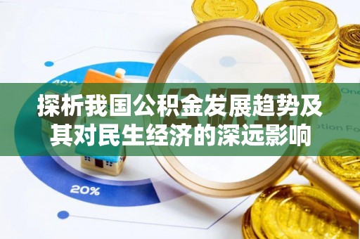 黑龙江探析我国公积金发展趋势及其对民生经济的深远影响