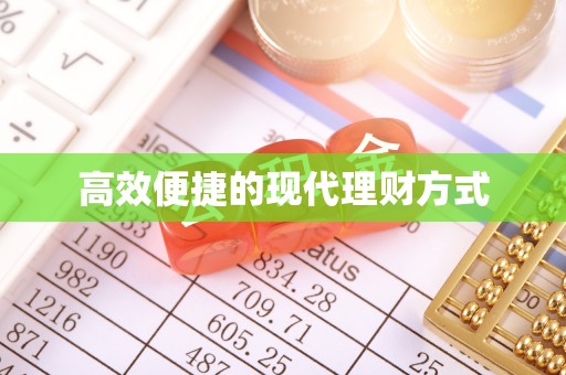 黑龙江高效便捷的现代理财方式