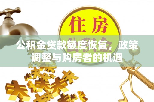 黑龙江公积金贷款额度恢复，政策调整与购房者的机遇