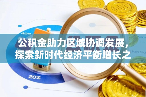黑龙江公积金助力区域协调发展，探索新时代经济平衡增长之道