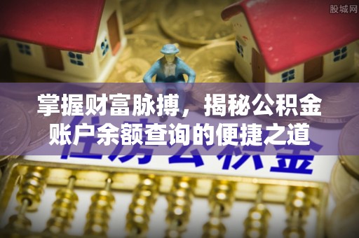 黑龙江掌握财富脉搏，揭秘公积金账户余额查询的便捷之道