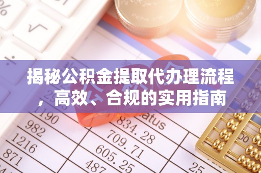 黑龙江揭秘公积金提取代办理流程，高效、合规的实用指南