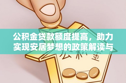 黑龙江公积金贷款额度提高，助力实现安居梦想的政策解读与未来展望