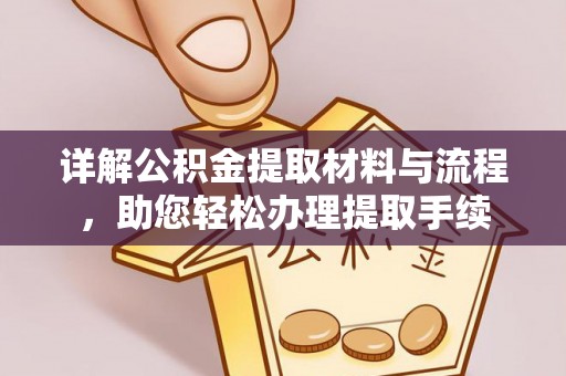 黑龙江详解公积金提取材料与流程，助您轻松办理提取手续