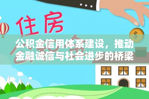 黑龙江公积金信用体系建设，推动金融诚信与社会进步的桥梁