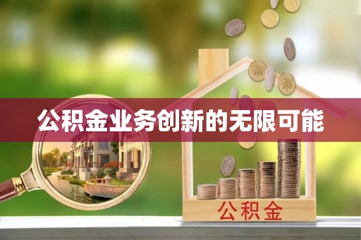 黑龙江公积金业务创新的无限可能