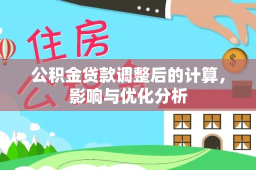 黑龙江公积金贷款调整后的计算，影响与优化分析