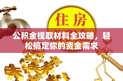 黑龙江公积金提取材料全攻略，轻松搞定你的资金需求
