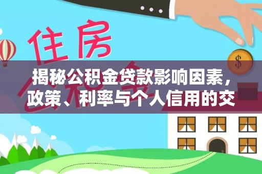 黑龙江揭秘公积金贷款影响因素，政策、利率与个人信用的交织作用
