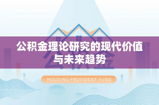 黑龙江公积金理论研究的现代价值与未来趋势